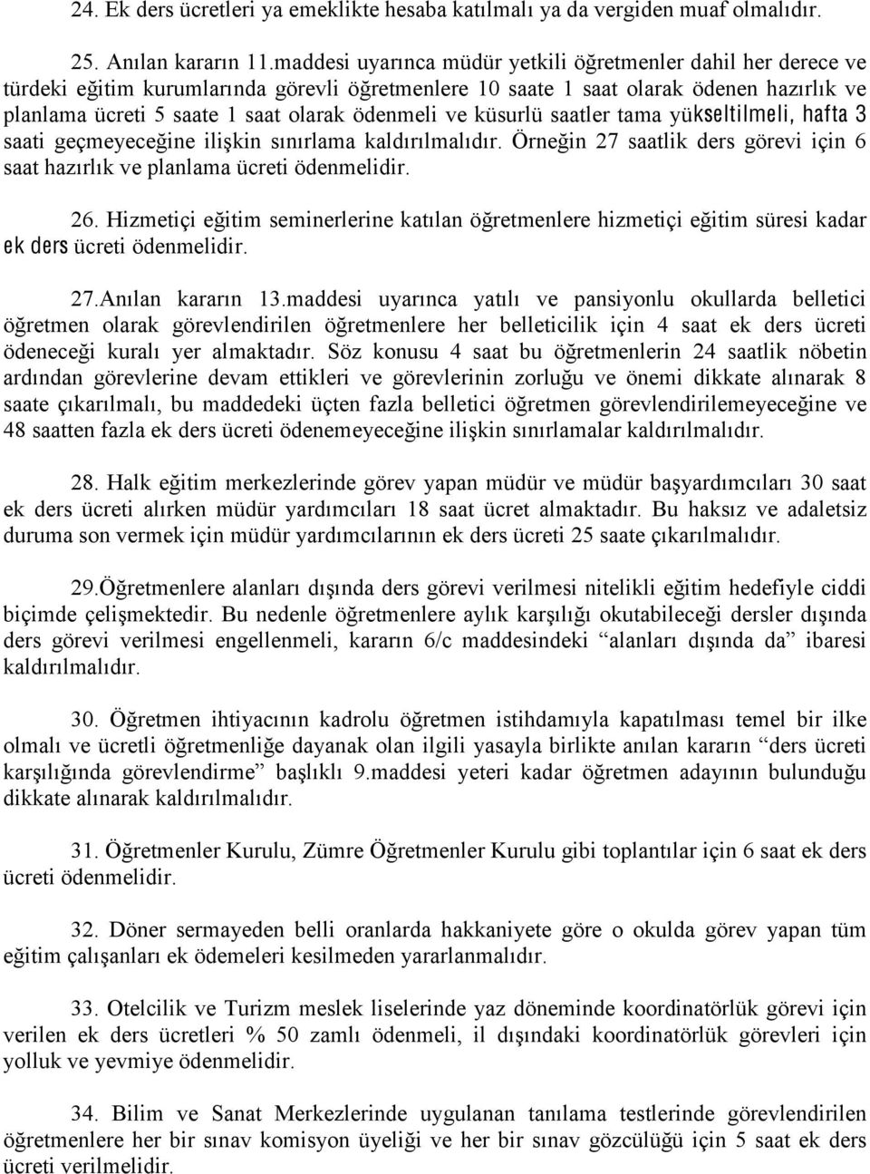 ödenmeli ve küsurlü saatler tama yükseltilmeli, hafta 3 saati geçmeyeceğine ilişkin sınırlama kaldırılmalıdır. Örneğin 27 saatlik ders görevi için 6 saat hazırlık ve planlama ücreti ödenmelidir. 26.