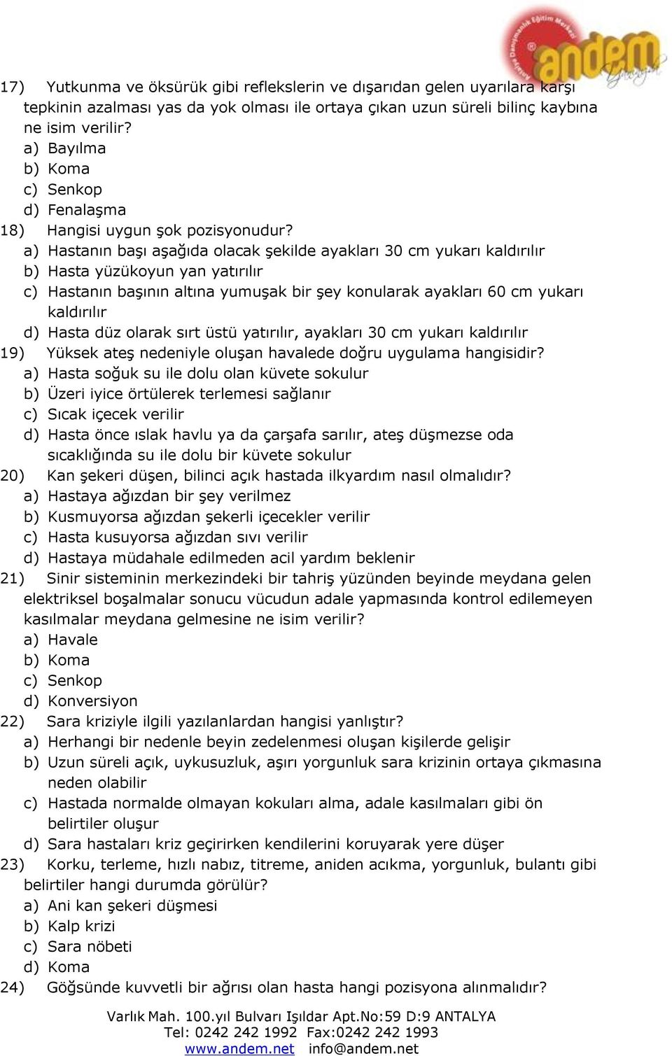 a) Hastanın başı aşağıda olacak şekilde ayakları 30 cm yukarı kaldırılır b) Hasta yüzükoyun yan yatırılır c) Hastanın başının altına yumuşak bir şey konularak ayakları 60 cm yukarı kaldırılır d)