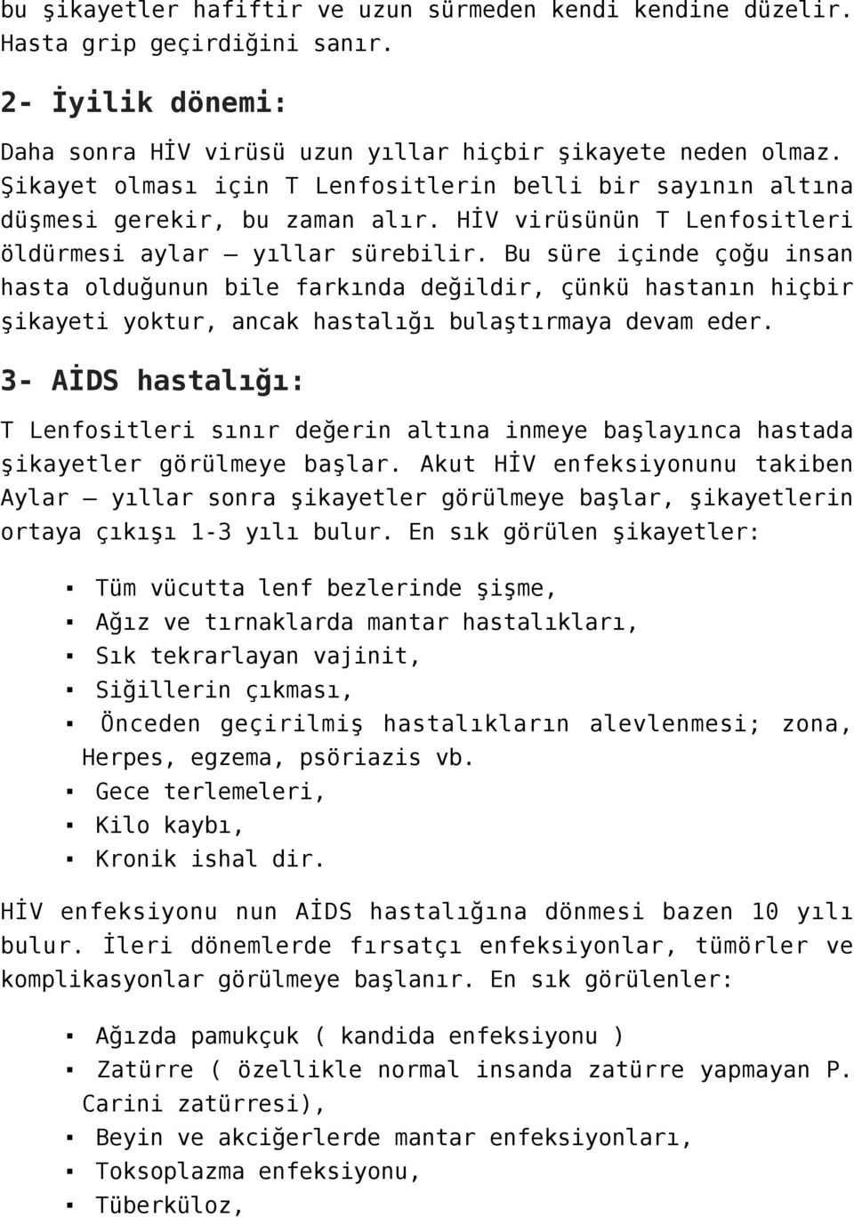 Bu süre içinde çoğu insan hasta olduğunun bile farkında değildir, çünkü hastanın hiçbir şikayeti yoktur, ancak hastalığı bulaştırmaya devam eder.