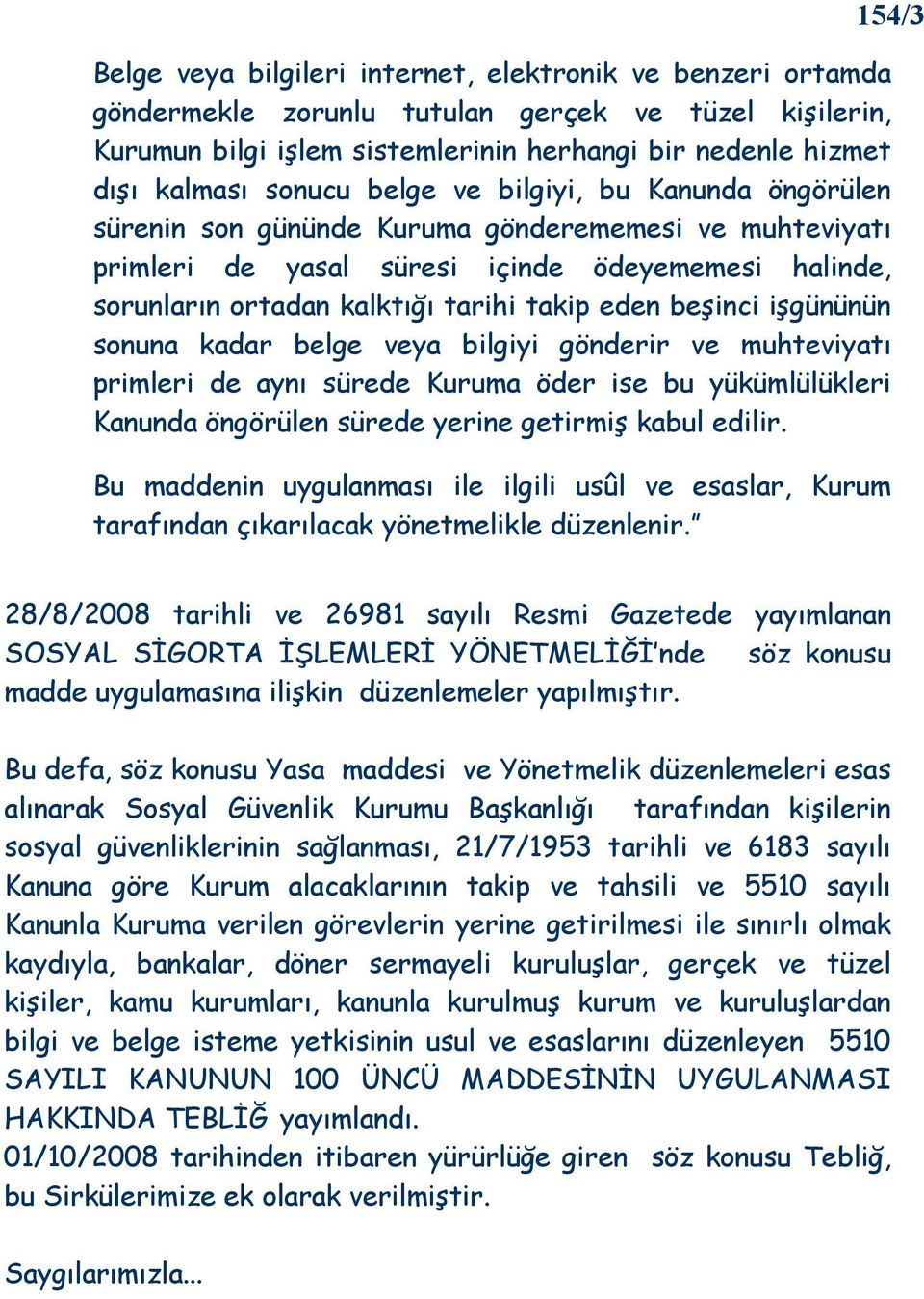 eden beşinci işgününün sonuna kadar belge veya bilgiyi gönderir ve muhteviyatı primleri de aynı sürede Kuruma öder ise bu yükümlülükleri Kanunda öngörülen sürede yerine getirmiş kabul edilir.