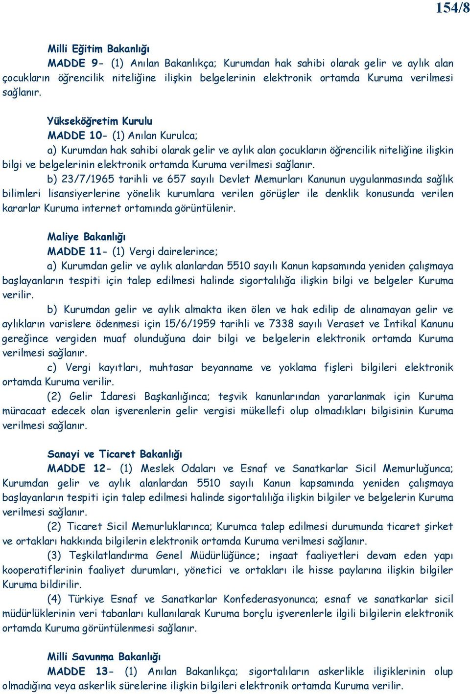 Yükseköğretim Kurulu MADDE 10- (1) Anılan Kurulca; a) Kurumdan hak sahibi olarak gelir ve aylık alan çocukların öğrencilik niteliğine ilişkin bilgi ve belgelerinin elektronik ortamda Kuruma verilmesi