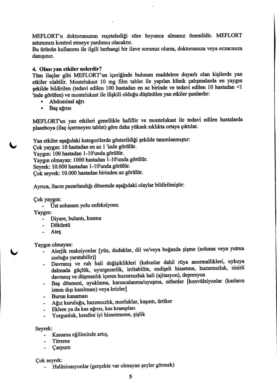 Tiim ilaglar gibi MEFLORT'un iq,eri[inde bulunan maddelere duyarh olan kigilerde yan etkiler olabilir.