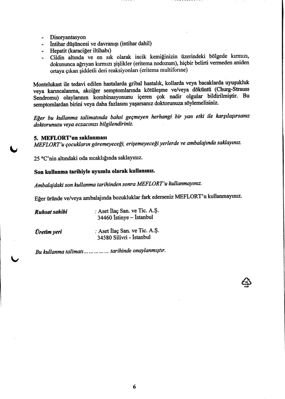 bacaklarda uyugtrkluk veya kanncalanma, akci[er semptomlannda k6tiilegme ve/veya ddkflntli (Churg-Strauss Sendromu) olaylanmn lombinasyontrnu igeren gok nadir olgular bildirilmi$tir.