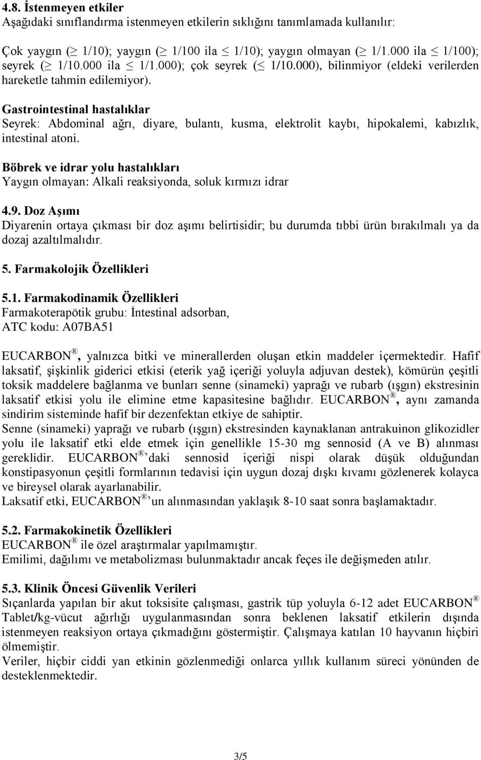 Gastrointestinal hastalıklar Seyrek: Abdominal ağrı, diyare, bulantı, kusma, elektrolit kaybı, hipokalemi, kabızlık, intestinal atoni.