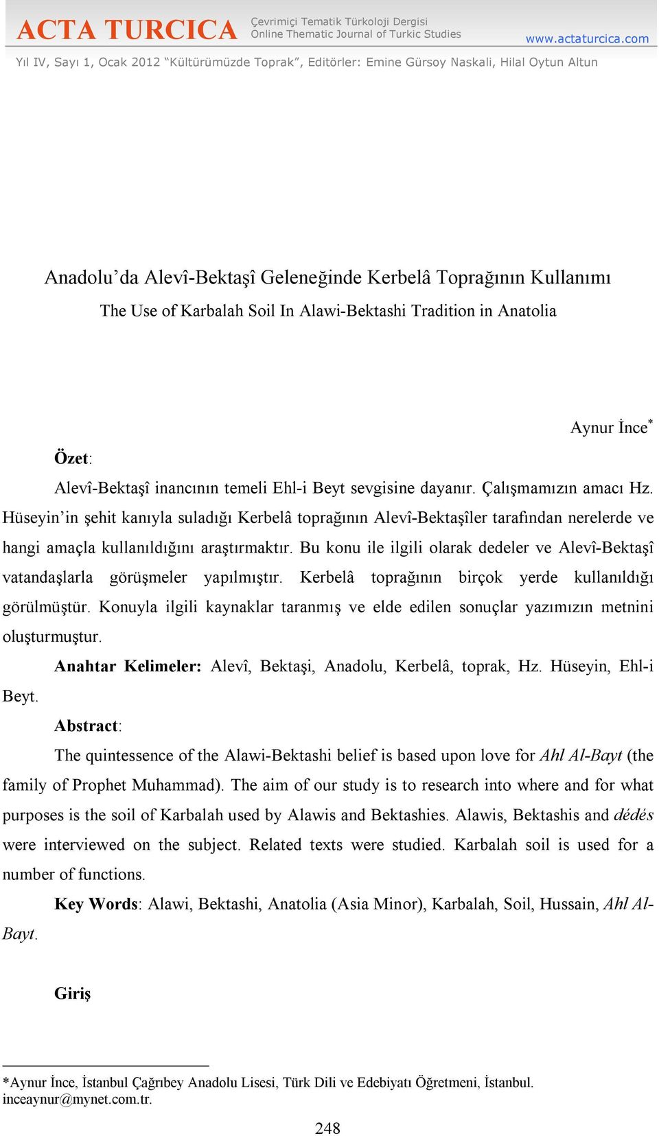 Alawi-Bektashi Tradition in Anatolia Aynur İnce Özet: Alevî-Bektaşî inancının temeli Ehl-i Beyt sevgisine dayanır. Çalışmamızın amacı Hz.