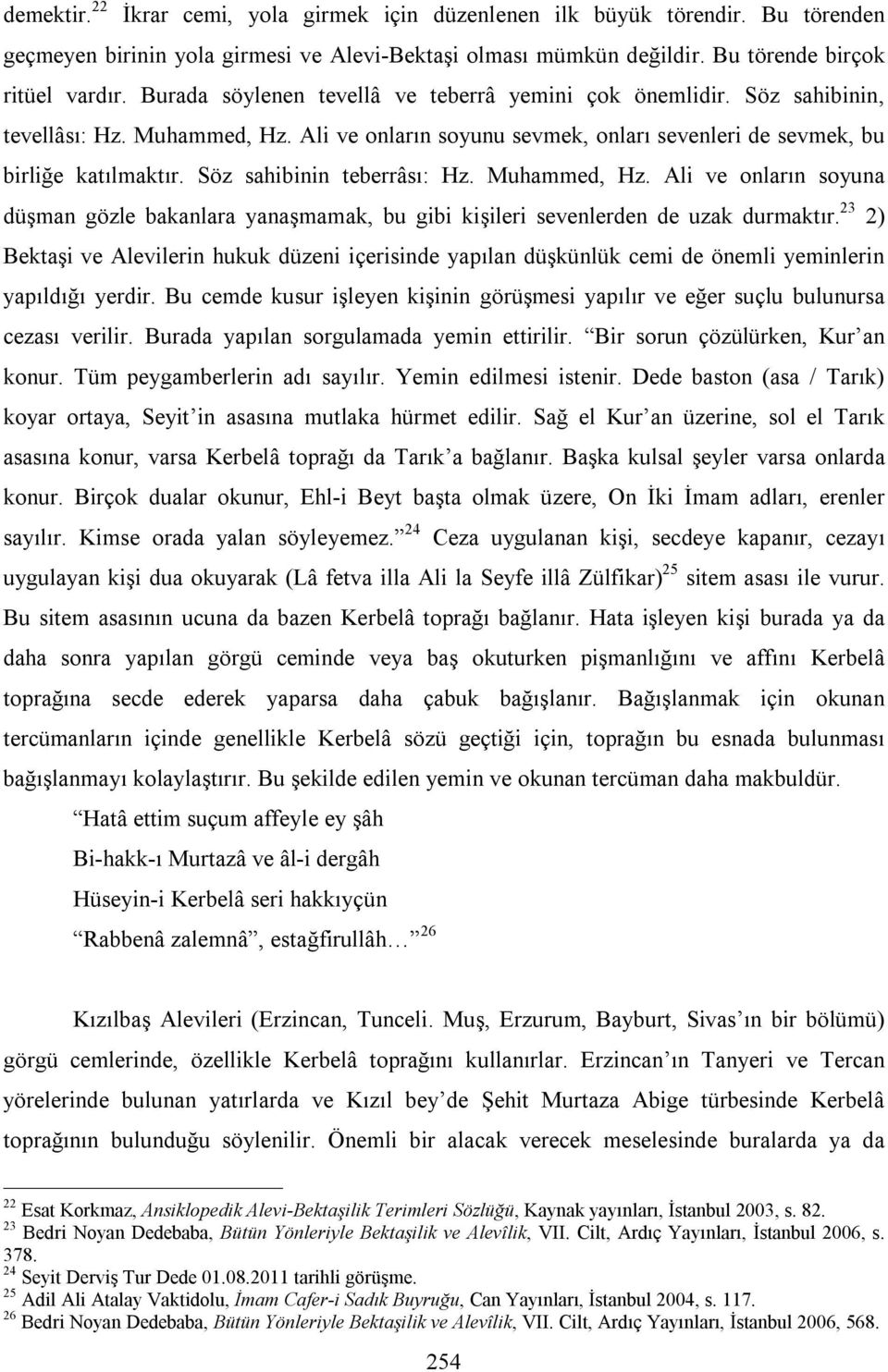 Söz sahibinin teberrâsı: Hz. Muhammed, Hz. Ali ve onların soyuna düşman gözle bakanlara yanaşmamak, bu gibi kişileri sevenlerden de uzak durmaktır.