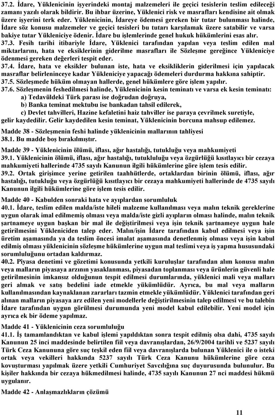 Yüklenicinin, İdareye ödemesi gereken bir tutar bulunması halinde, İdare söz konusu malzemeler ve geçici tesisleri bu tutarı karşılamak üzere satabilir ve varsa bakiye tutar Yükleniciye ödenir.