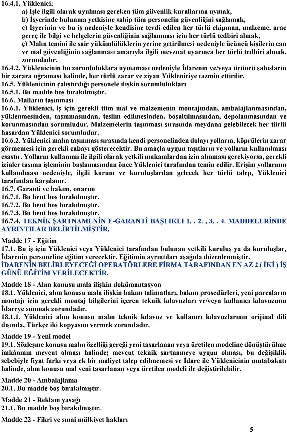 nedeniyle üçüncü kişilerin can ve mal güvenliğinin sağlanması amacıyla ilgili mevzuat uyarınca her türlü tedbiri almak, zorundadır. 16.4.2.