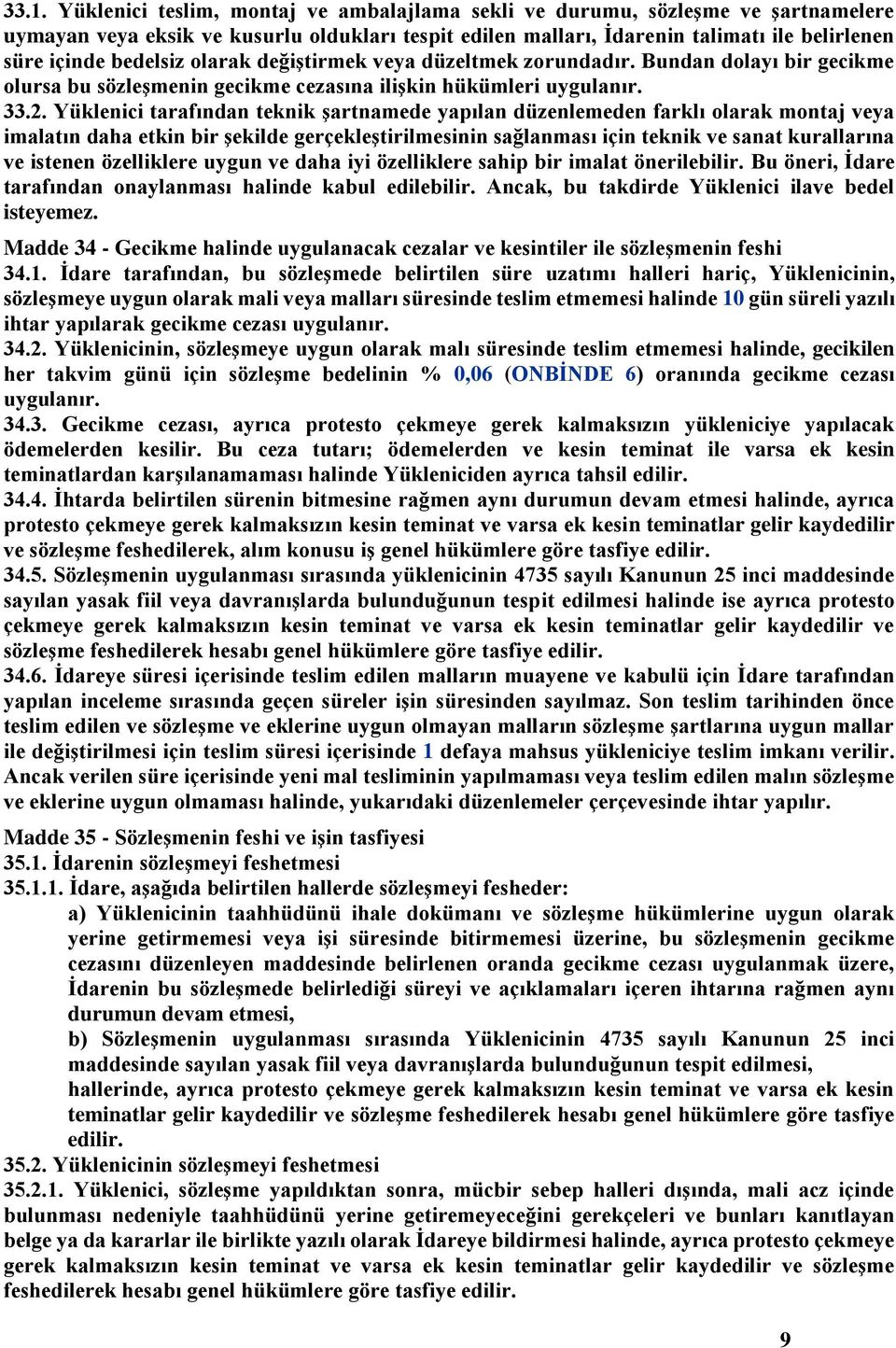 Yüklenici tarafından teknik şartnamede yapılan düzenlemeden farklı olarak montaj veya imalatın daha etkin bir şekilde gerçekleştirilmesinin sağlanması için teknik ve sanat kurallarına ve istenen