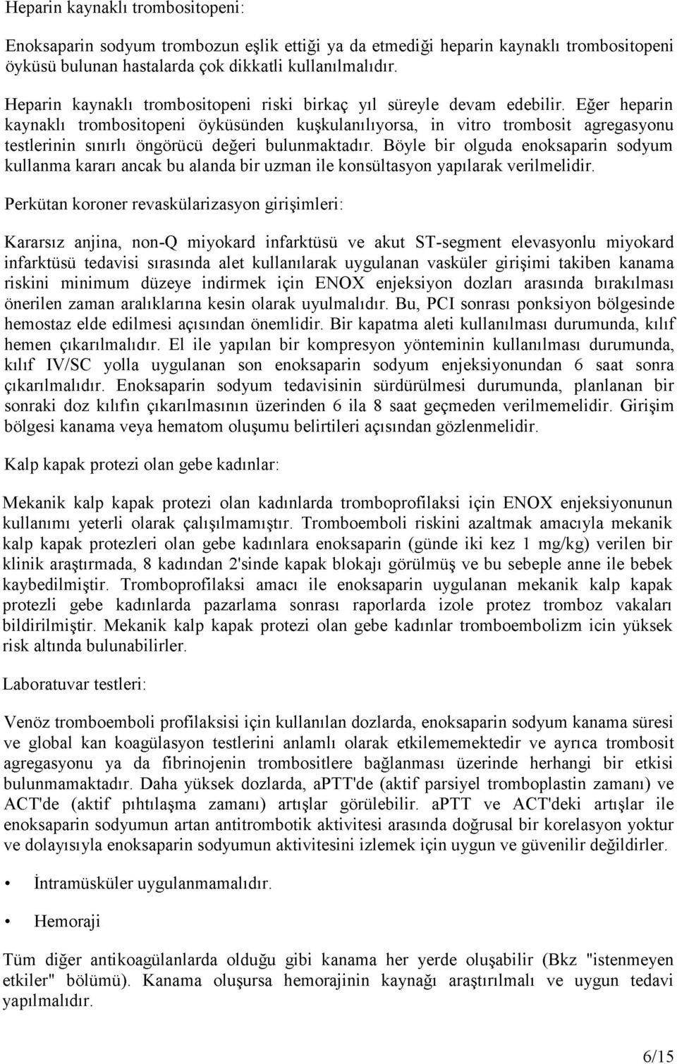 Eğer heparin kaynaklı trombositopeni öyküsünden kuşkulanılıyorsa, in vitro trombosit agregasyonu testlerinin sınırlı öngörücü değeri bulunmaktadır.