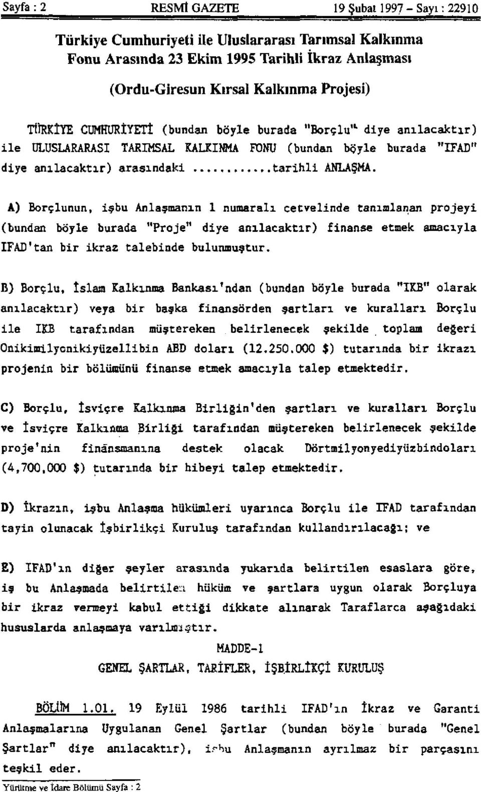 A) Borçlunun, işbu Anlaşmanın 1 numaralı cetvelinde tanımlanan projeyi (bundan böyle burada "Proje" diye anılacaktır) finanse etmek amacıyla IFAD'tan bir ikraz talebinde bulunmuştur.