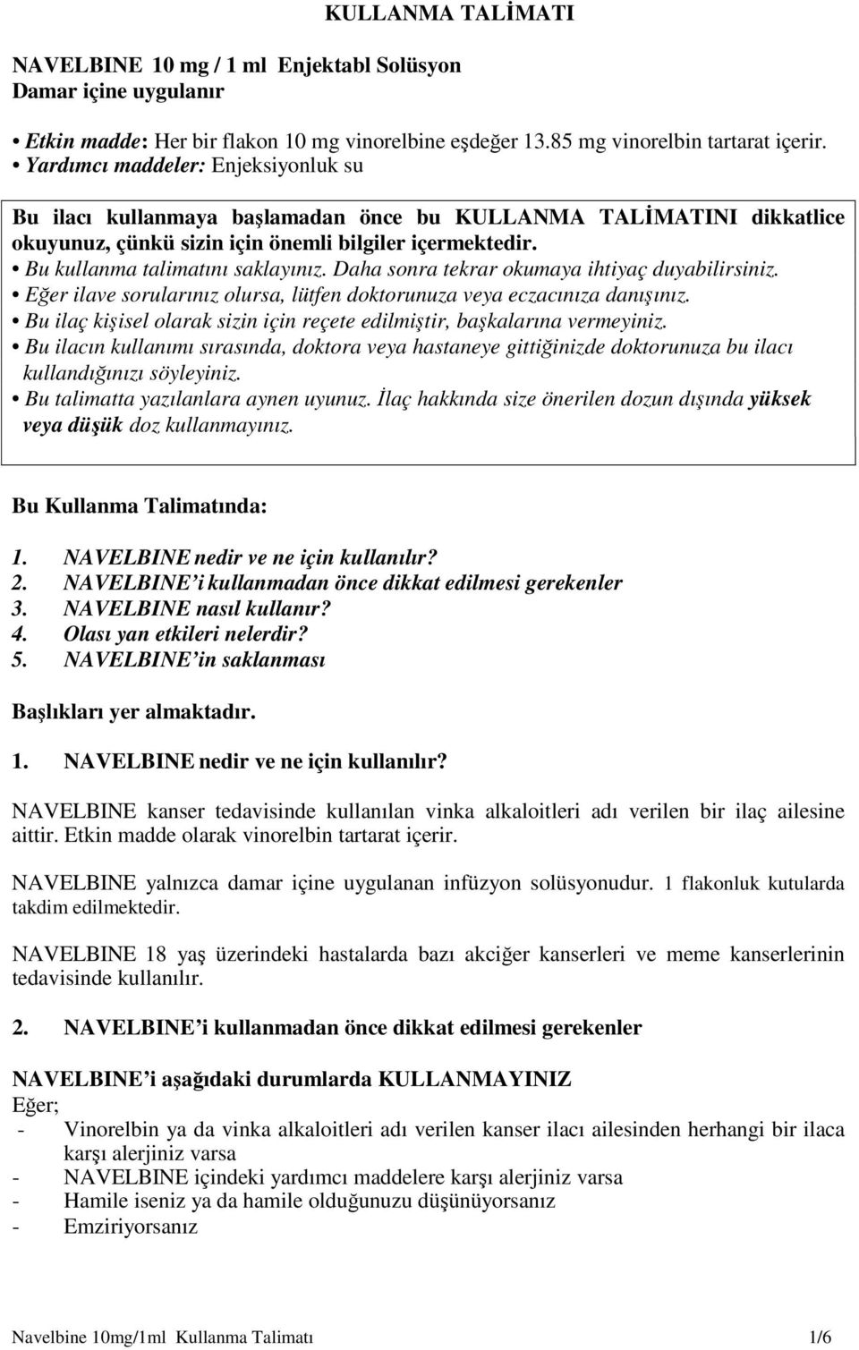 Daha sonra tekrar okumaya ihtiyaç duyabilirsiniz. Eğer ilave sorularınız olursa, lütfen doktorunuza veya eczacınıza danışınız.