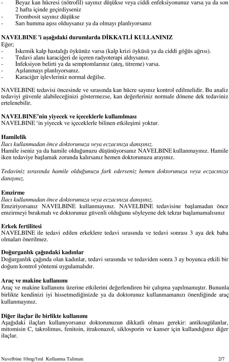 - Tedavi alanı karaciğeri de içeren radyoterapi aldıysanız. - İnfeksiyon belirti ya da semptomlarınız (ateş, titreme) varsa. - Aşılanmayı planlıyorsanız. - Karaciğer işlevleriniz normal değilse.