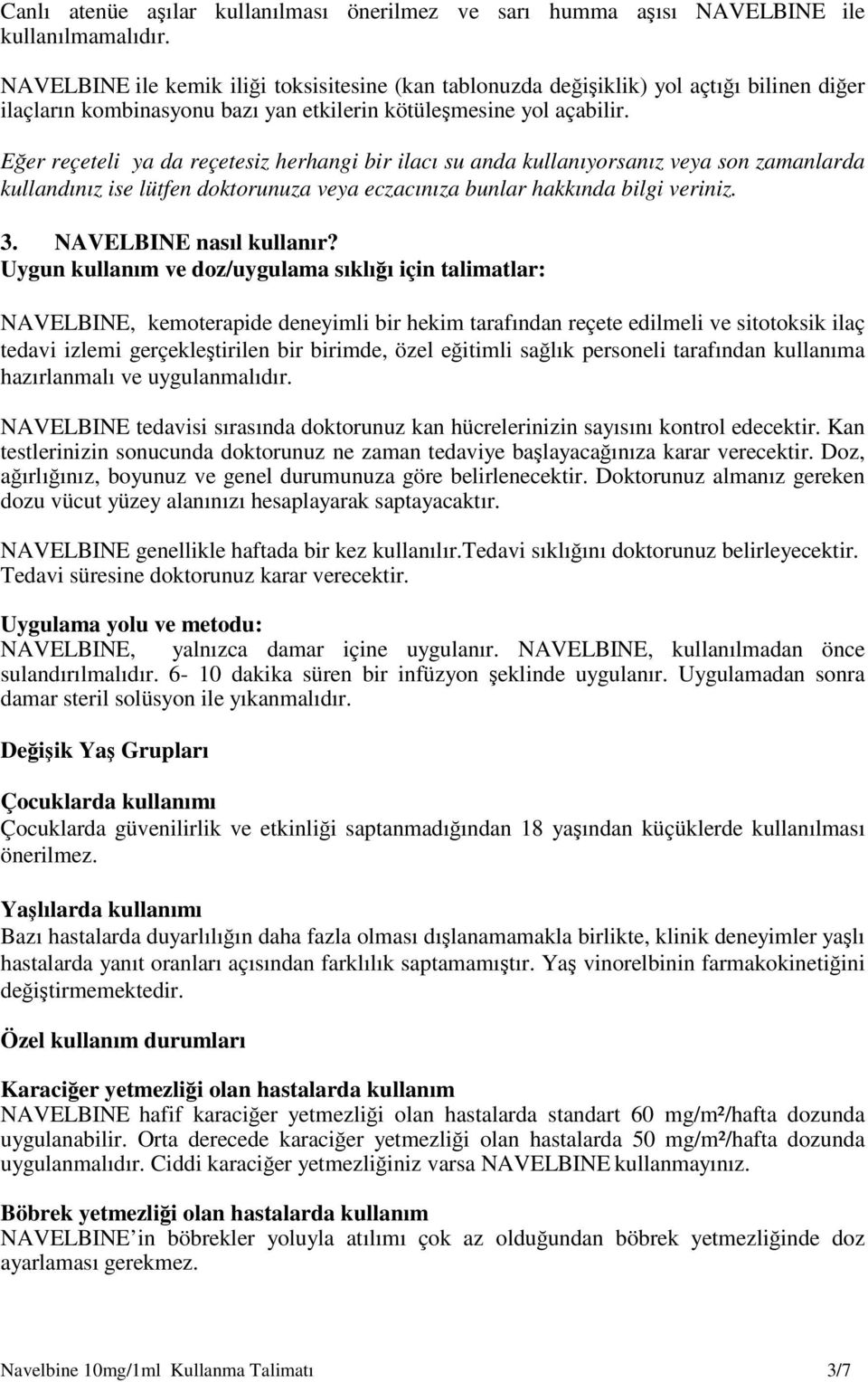 Eğer reçeteli ya da reçetesiz herhangi bir ilacı su anda kullanıyorsanız veya son zamanlarda kullandınız ise lütfen doktorunuza veya eczacınıza bunlar hakkında bilgi veriniz. 3.