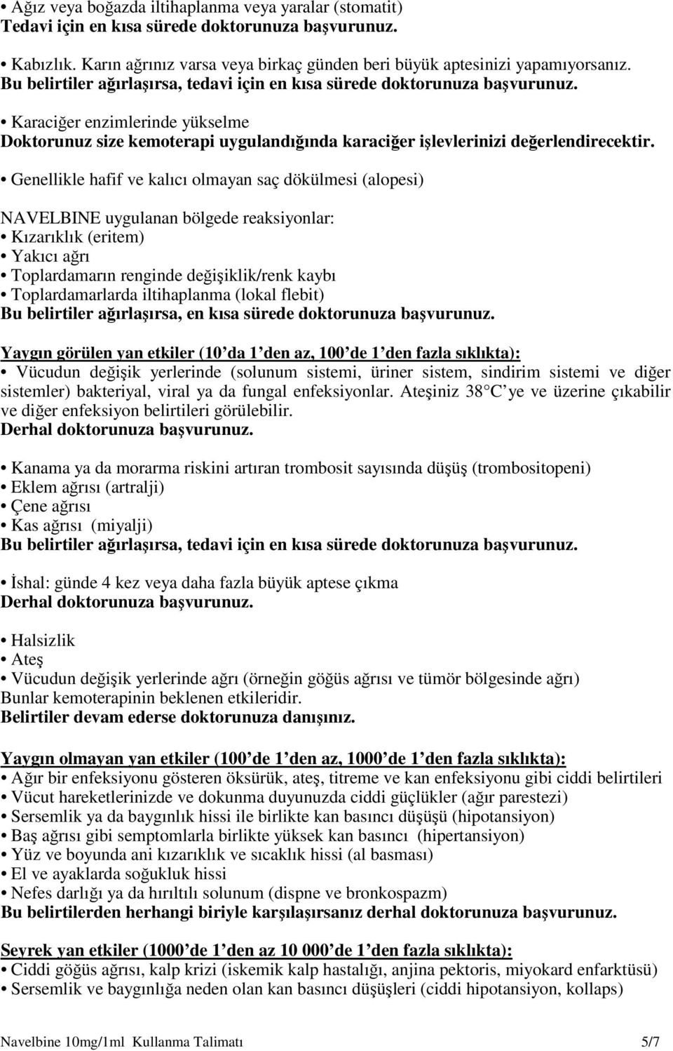 Genellikle hafif ve kalıcı olmayan saç dökülmesi (alopesi) NAVELBINE uygulanan bölgede reaksiyonlar: Kızarıklık (eritem) Yakıcı ağrı Toplardamarın renginde değişiklik/renk kaybı Toplardamarlarda