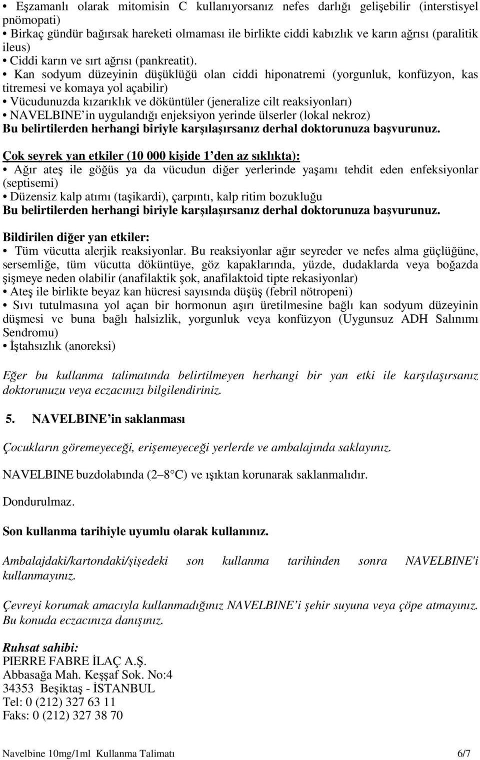 Kan sodyum düzeyinin düşüklüğü olan ciddi hiponatremi (yorgunluk, konfüzyon, kas titremesi ve komaya yol açabilir) Vücudunuzda kızarıklık ve döküntüler (jeneralize cilt reaksiyonları) NAVELBINE in