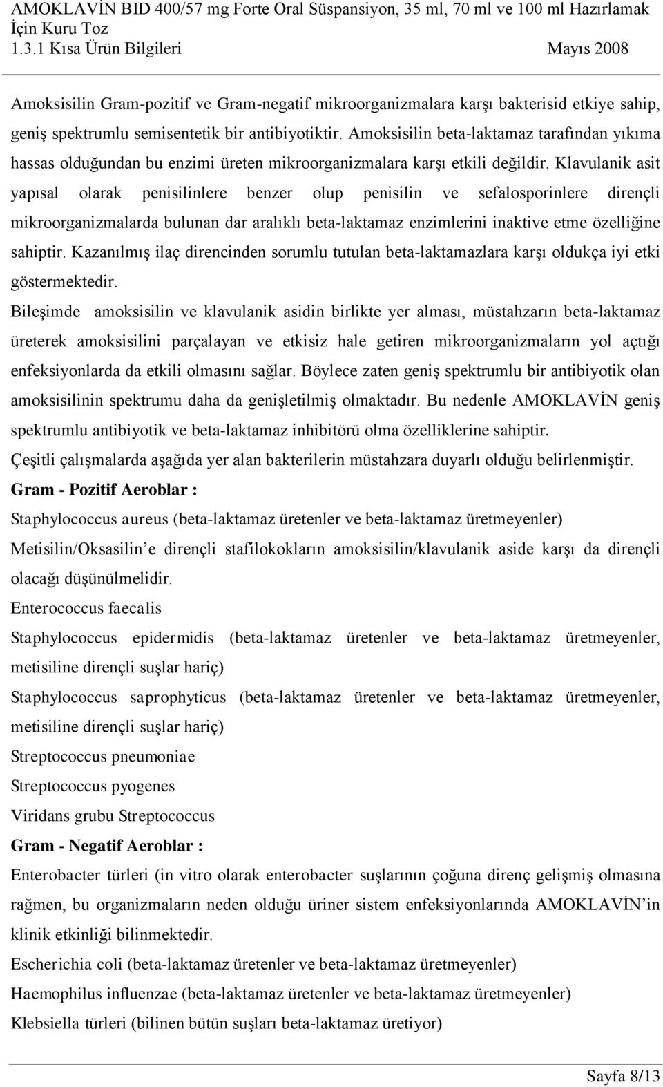 Klavulanik asit yapısal olarak penisilinlere benzer olup penisilin ve sefalosporinlere dirençli mikroorganizmalarda bulunan dar aralıklı beta-laktamaz enzimlerini inaktive etme özelliğine sahiptir.