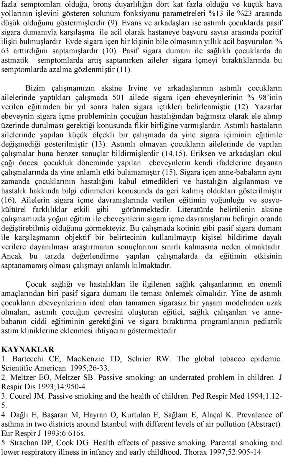 Evde sigara içen bir kişinin bile olmasının yıllık acil başvuruları % 63 arttırdığını saptamışlardır (10).