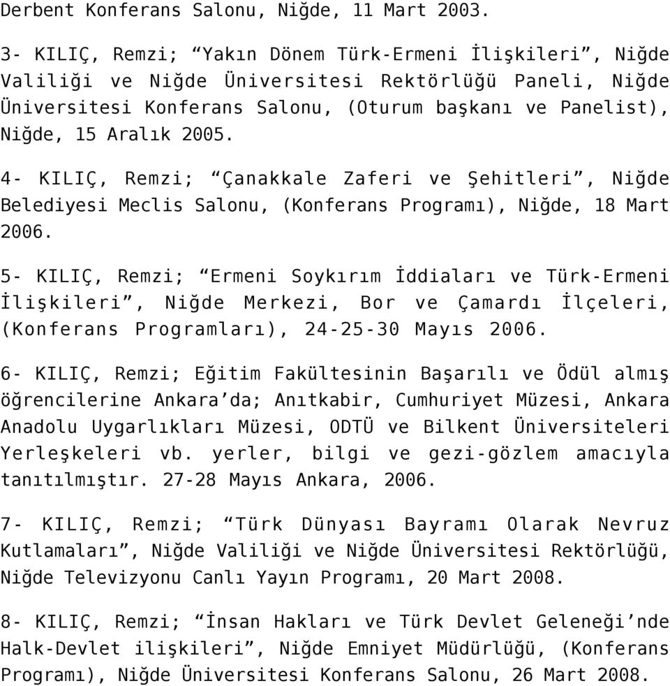 4- KILIÇ, Remzi; Çanakkale Zaferi ve Şehitleri, Niğde Belediyesi Meclis Salonu, (Konferans Programı), Niğde, 18 Mart 2006.