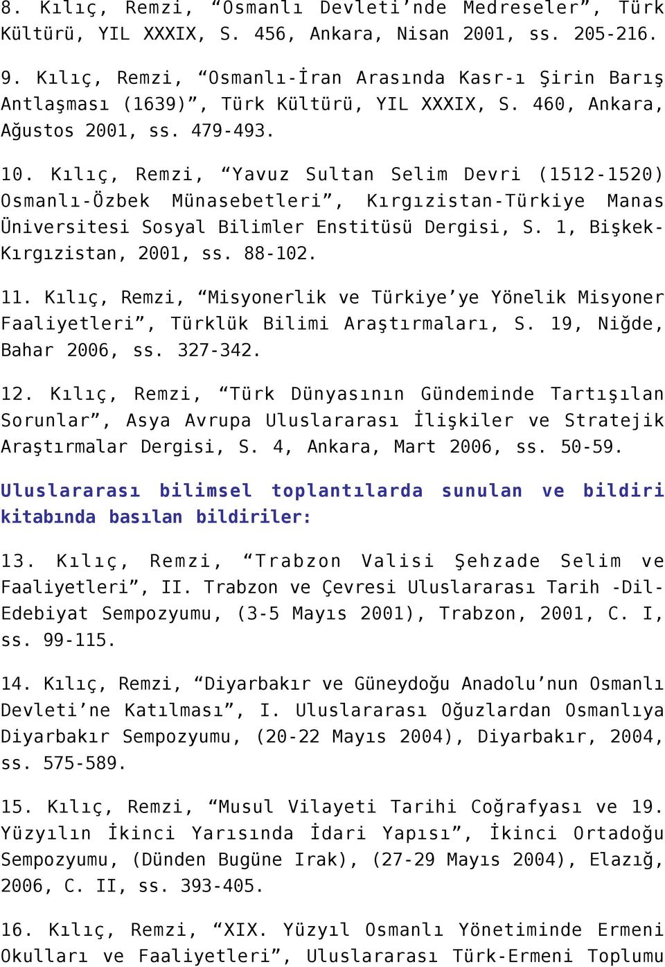 Kılıç, Remzi, Yavuz Sultan Selim Devri (1512-1520) Osmanlı-Özbek Münasebetleri, Kırgızistan-Türkiye Manas Üniversitesi Sosyal Bilimler Enstitüsü Dergisi, S. 1, Bişkek- Kırgızistan, 2001, ss. 88-102.