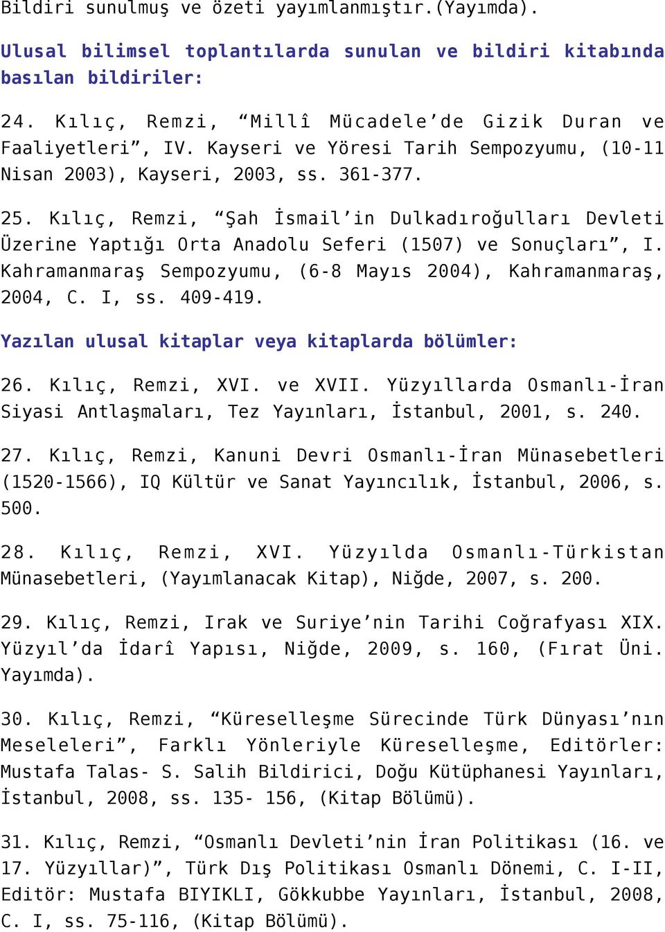 Kahramanmaraş Sempozyumu, (6-8 Mayıs 2004), Kahramanmaraş, 2004, C. I, ss. 409-419. Yazılan ulusal kitaplar veya kitaplarda bölümler: 26. Kılıç, Remzi, XVI. ve XVII.