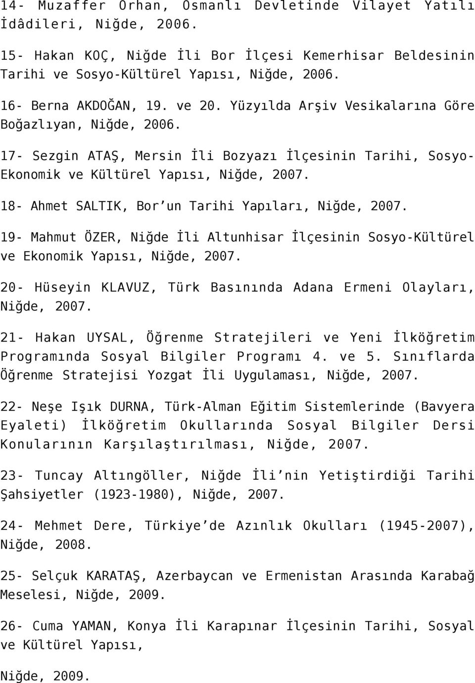 18- Ahmet SALTIK, Bor un Tarihi Yapıları, Niğde, 2007. 19- Mahmut ÖZER, Niğde İli Altunhisar İlçesinin Sosyo-Kültürel ve Ekonomik Yapısı, Niğde, 2007.