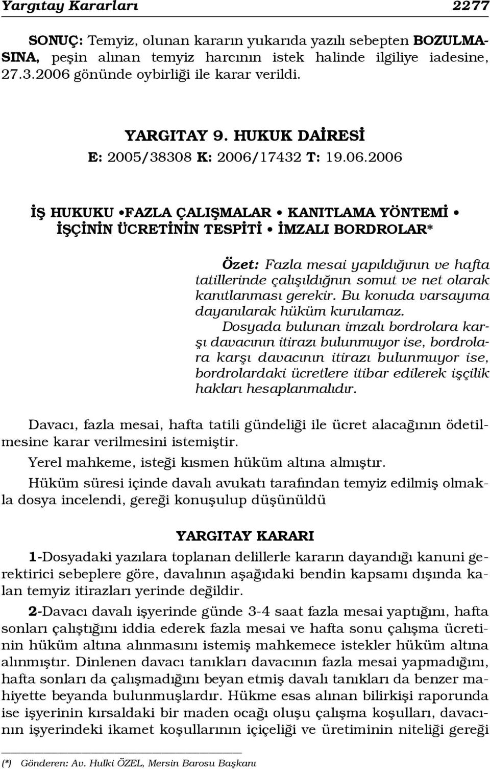 ve hafta tatillerinde çal fl ld n n somut ve net olarak kan tlanmas gerekir. Bu konuda varsay ma dayan larak hüküm kurulamaz.