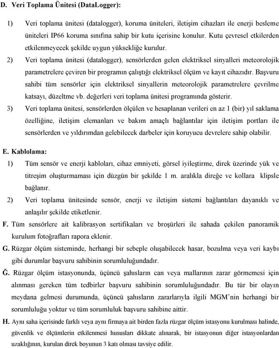 2) Veri toplama ünitesi (datalogger), sensörlerden gelen elektriksel sinyalleri meteorolojik parametrelere çeviren bir programın çalıştığı elektriksel ölçüm ve kayıt cihazıdır.