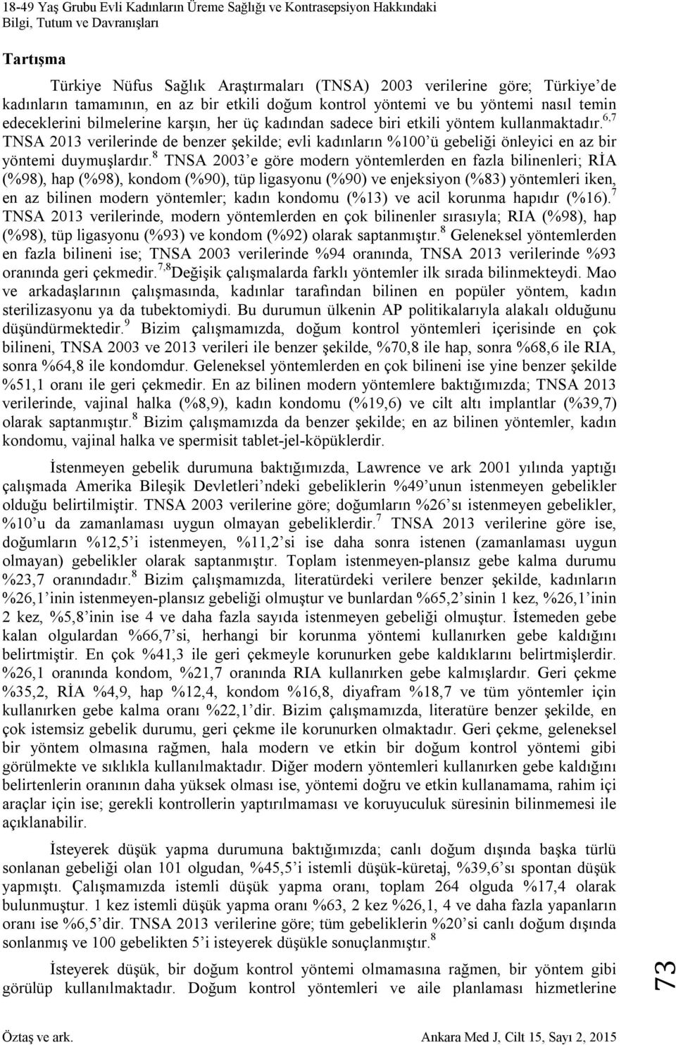 8 TNSA 2003 e göre modern yöntemlerden en fazla bilinenleri; RİA (%98), hap (%98), kondom (%90), tüp ligasyonu (%90) ve enjeksiyon (%83) yöntemleri iken, en az bilinen modern yöntemler; kadın kondomu