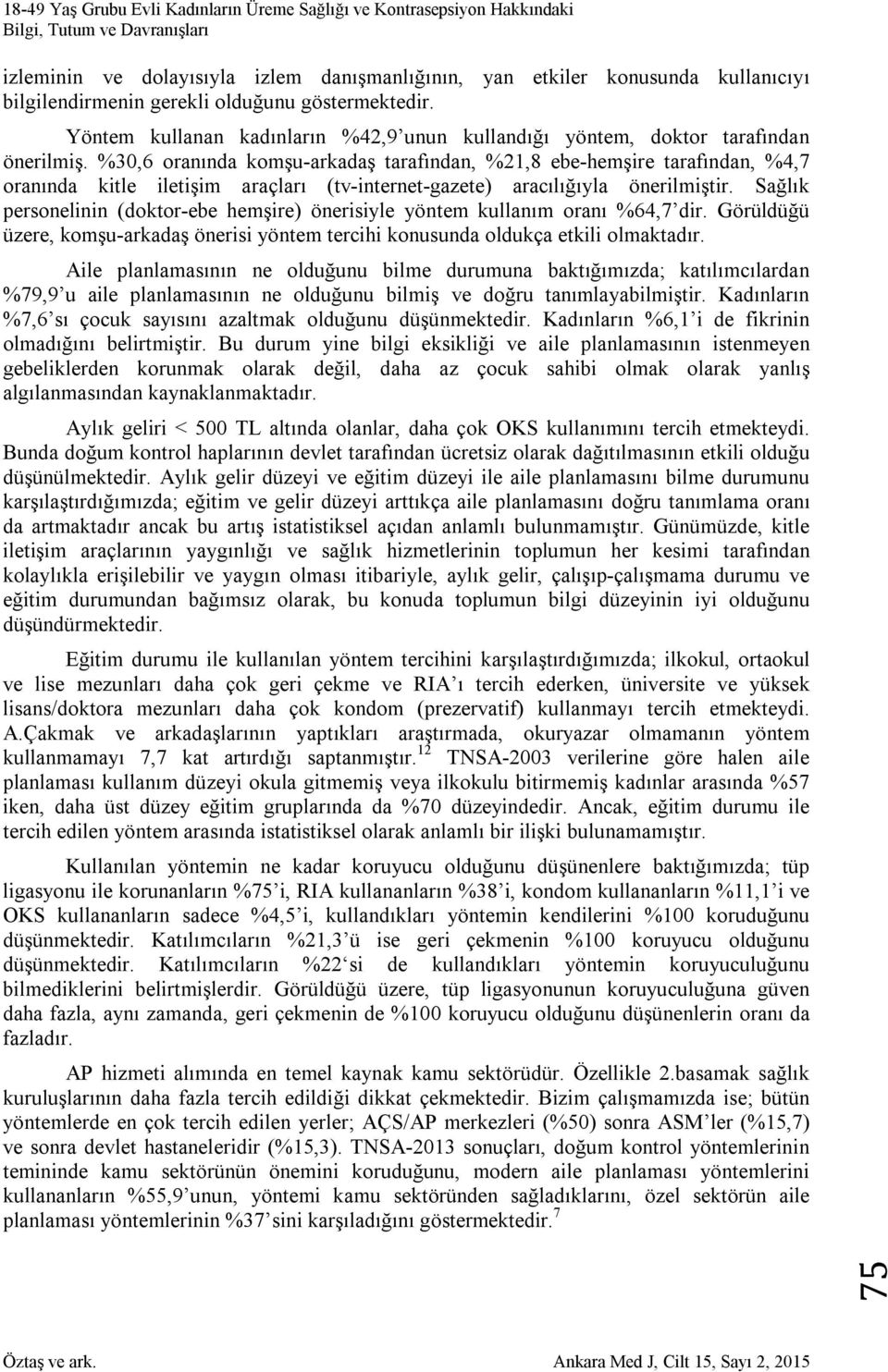 %30,6 oranında komşu-arkadaş tarafından, %21,8 ebe-hemşire tarafından, %4,7 oranında kitle iletişim araçları (tv-internet-gazete) aracılığıyla önerilmiştir.