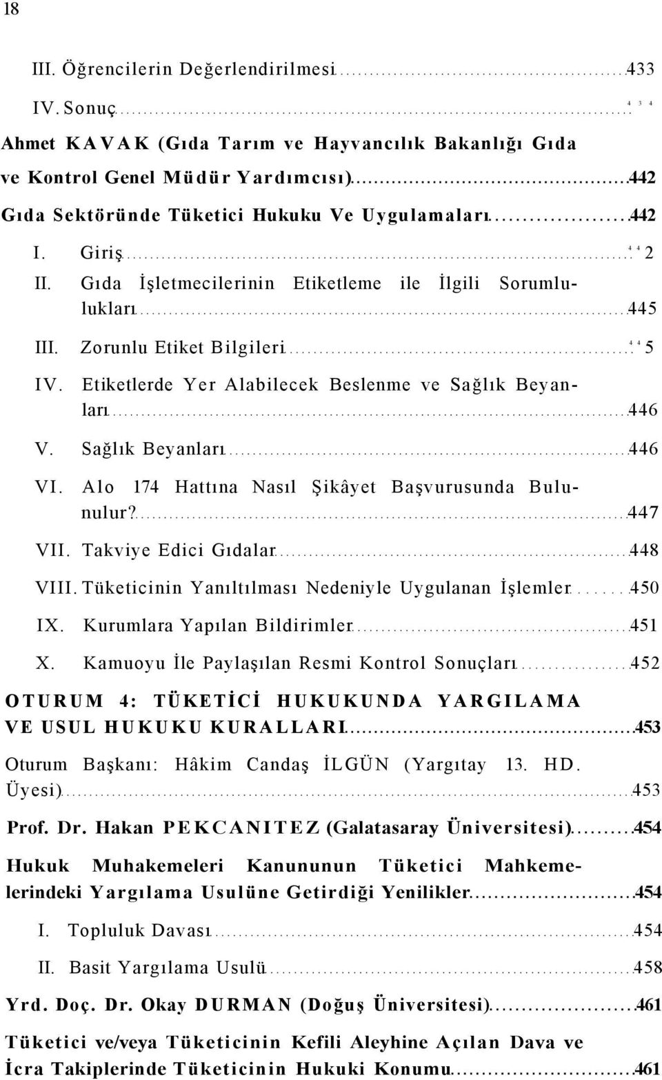 Gıda İşletmecilerinin Etiketleme ile İlgili Sorumlulukları 445 4 4 2 III. Zorunlu Etiket Bilgileri 4 4 5 IV. Etiketlerde Yer Alabilecek Beslenme ve Sağlık Beyanları 446 V. Sağlık Beyanları 446 VI.