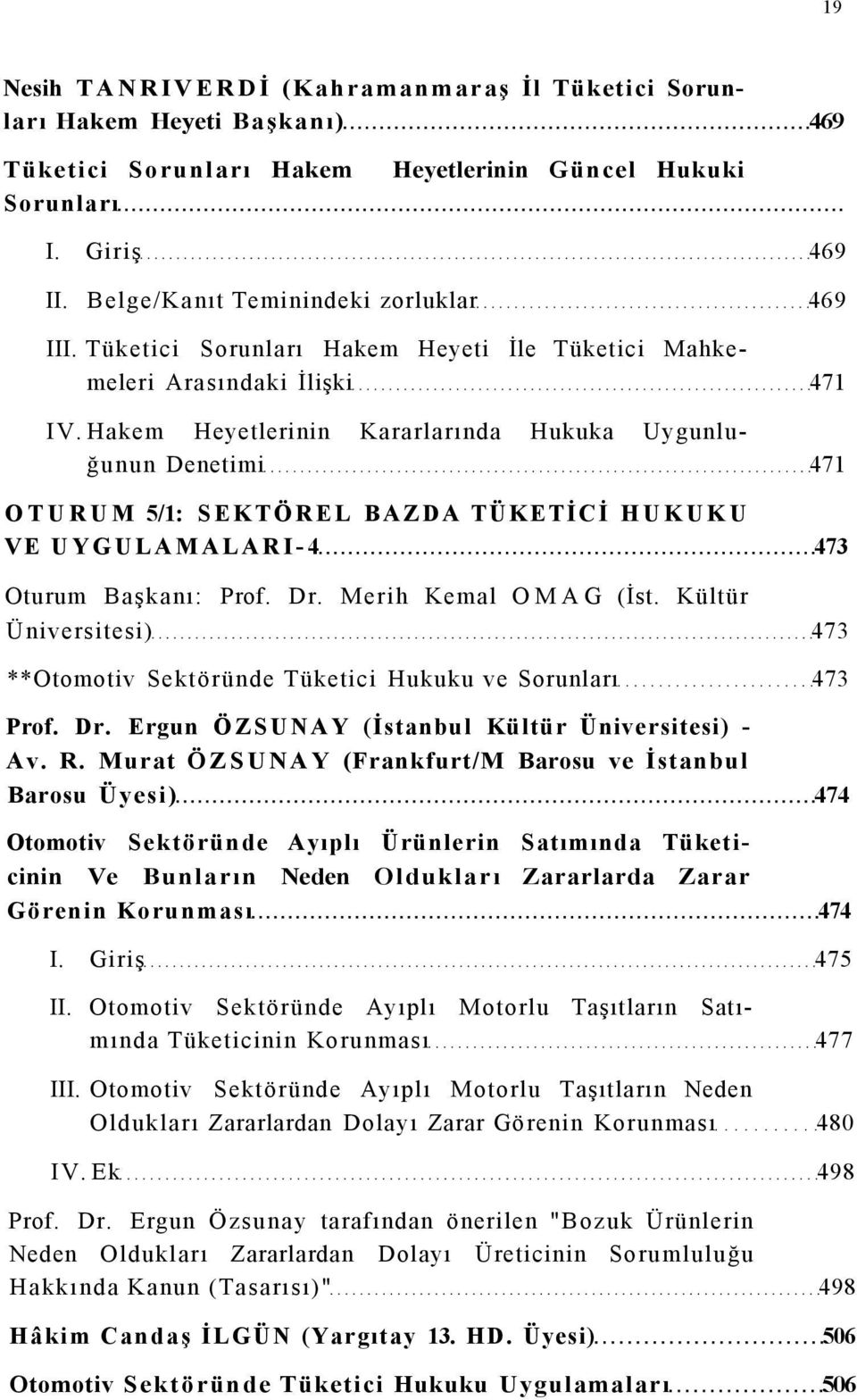 Hakem Heyetlerinin Kararlarında Hukuka Uygunluğunun Denetimi 471 OTURUM 5/1: SEKTÖREL BAZDA TÜKETİCİ HUKUKU VE UYGULAMALARI-4 473 Oturum Başkanı: Prof. Dr. Merih Kemal OMAG (İst.