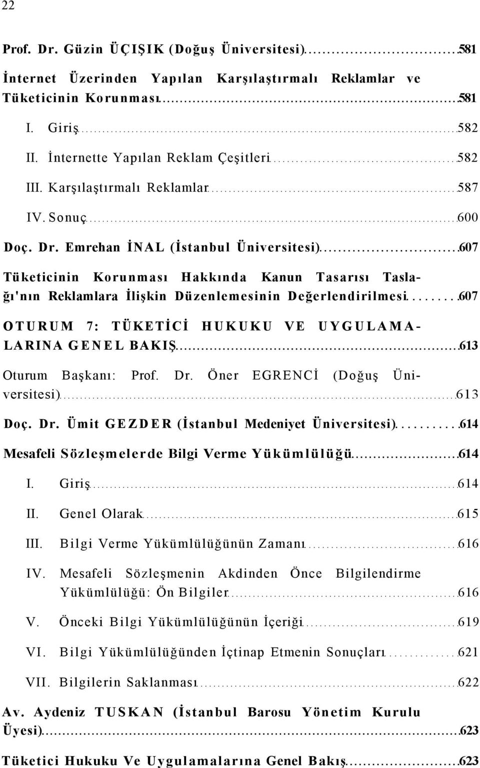 Emrehan İNAL (İstanbul Üniversitesi) 607 Tüketicinin Korunması Hakkında Kanun Tasarısı Taslağı'nın Reklamlara İlişkin Düzenlemesinin Değerlendirilmesi 607 OTURUM 7: TÜKETİCİ HUKUKU VE UYGULAMA LARINA