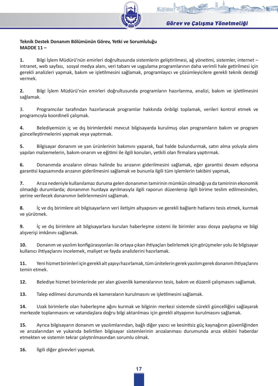 verimli hale getirilmesi için gerekli analizleri yapmak, bakım ve işletilmesini sağlamak, programlayıcı ve çözümleyicilere gerekli teknik desteği vermek. 2.