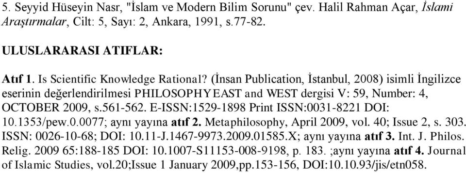 E-ISSN:1529-1898 Print ISSN:0031-8221 DOI: 10.1353/pew.0.0077; aynı yayına atıf 2. Metaphilosophy, April 2009, vol. 40; Issue 2, s. 303. ISSN: 0026-10-68; DOI: 10.11-J.1467-9973.2009.01585.