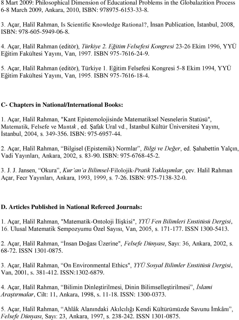 ISBN 975-7616-24-9. 5. Açar, Halil Rahman (editör), Türkiye 1. Eğitim Felsefesi Kongresi 5-8 Ekim 1994, YYÜ Eğitim Fakültesi Yayını, Van, 1995. ISBN 975-7616-18-4.
