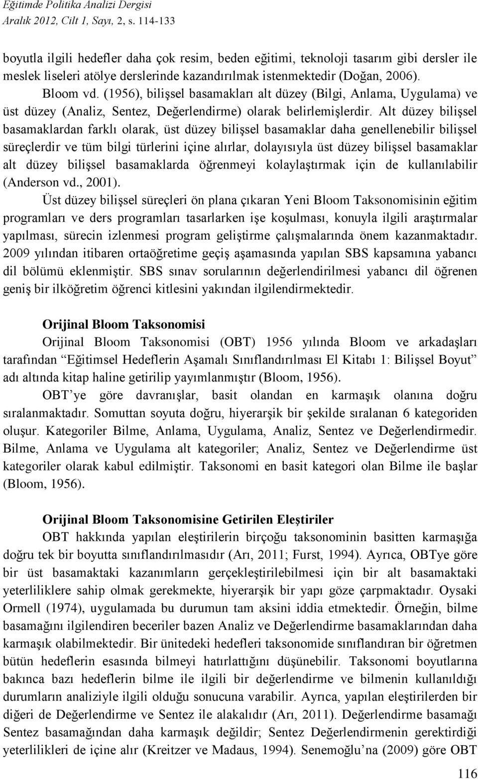 Alt düzey bilişsel basamaklardan farklı olarak, üst düzey bilişsel basamaklar daha genellenebilir bilişsel süreçlerdir ve tüm bilgi türlerini içine alırlar, dolayısıyla üst düzey bilişsel basamaklar