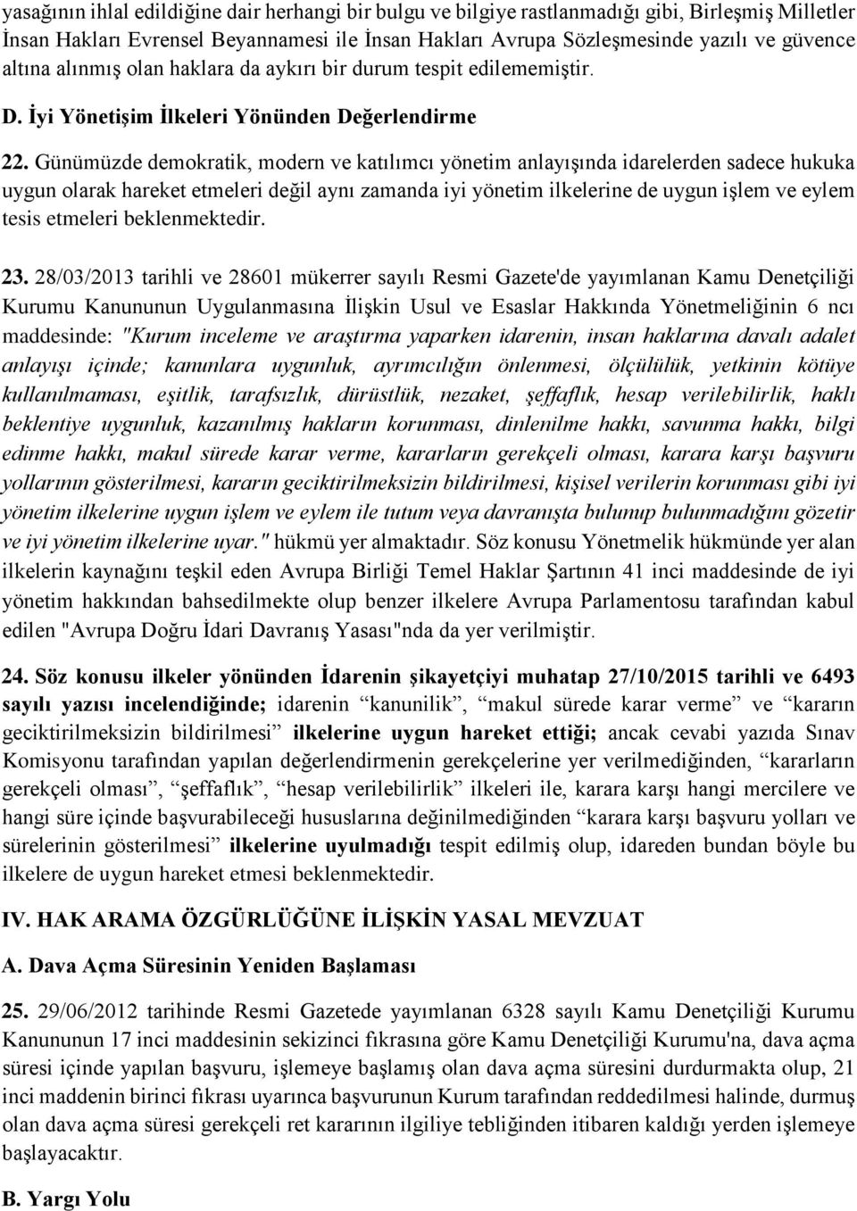 Günümüzde demokratik, modern ve katılımcı yönetim anlayışında idarelerden sadece hukuka uygun olarak hareket etmeleri değil aynı zamanda iyi yönetim ilkelerine de uygun işlem ve eylem tesis etmeleri