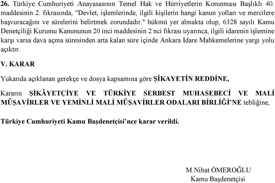 " hükmü yer almakta olup, 6328 sayılı Kamu Denetçiliği Kurumu Kanununun 20 inci maddesinin 2 nci fıkrası uyarınca, ilgili idarenin işlemine karşı varsa dava açma süresinden arta kalan süre