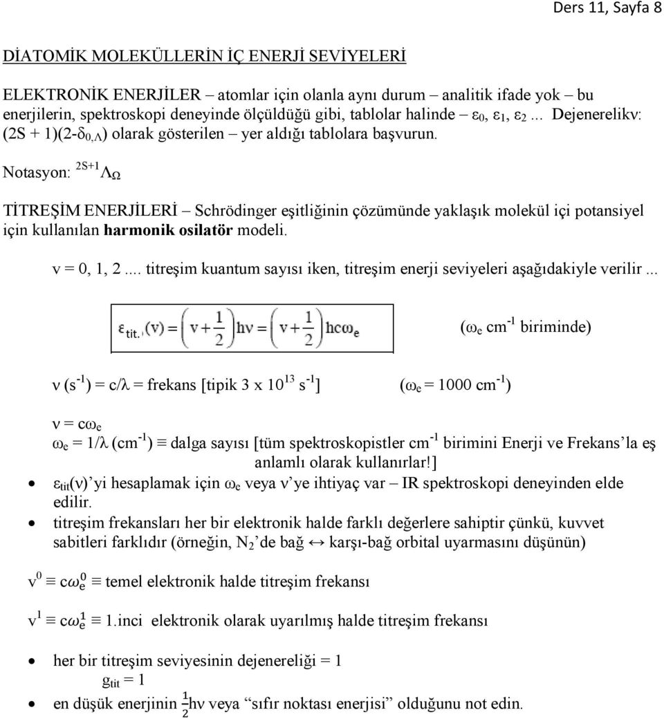 Notasyon: 2S+1 Λ Ω TĐTREŞĐM ENERJĐLERĐ Schrödinger eşitliğinin çözümünde yaklaşık molekül i potansiyel in kullanılan harmonik osilatör modeli. v = 0, 1, 2.