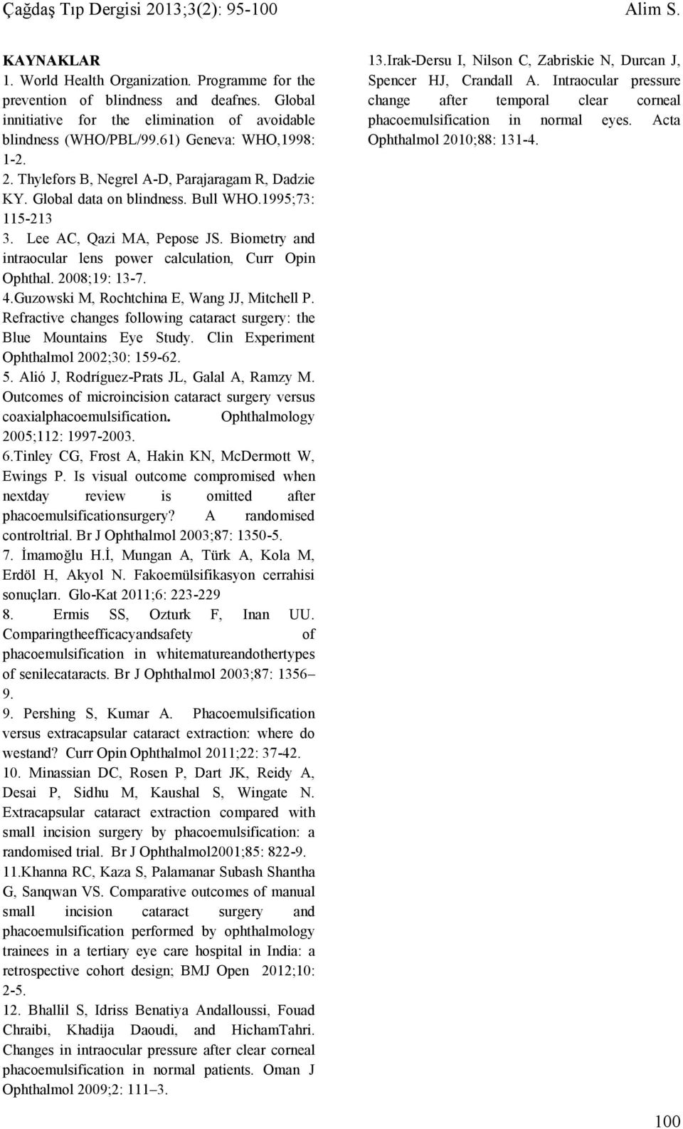 1995;73: 115-213 3. Lee AC, Qazi MA, Pepose JS. Biometry and intraocular lens power calculation, Curr Opin Ophthal. 2008;19: 13-7. 4.Guzowski M, Rochtchina E, Wang JJ, Mitchell P.