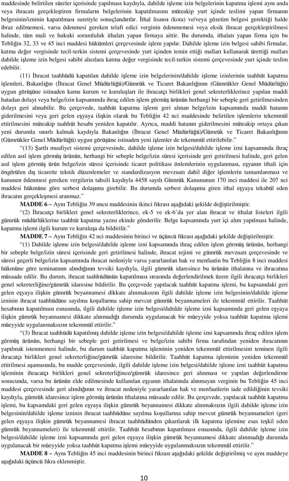 İthal lisansı (kota) ve/veya gözetim belgesi gerektiği halde ibraz edilmemesi, varsa ödenmesi gereken telafi edici verginin ödenmemesi veya eksik ihracat gerçekleştirilmesi halinde, tüm mali ve