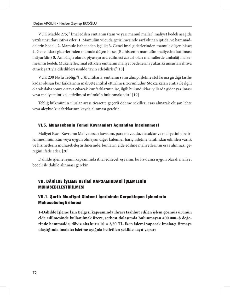 Genel idare giderlerinden mamule düşen hisse; (Bu hissenin mamulün maliyetine katılması ihtiyarîdir.) 5. Ambâlajlı olarak piyasaya arz edilmesi zarurî olan mamullerde ambalâj malzemesinin bedeli.