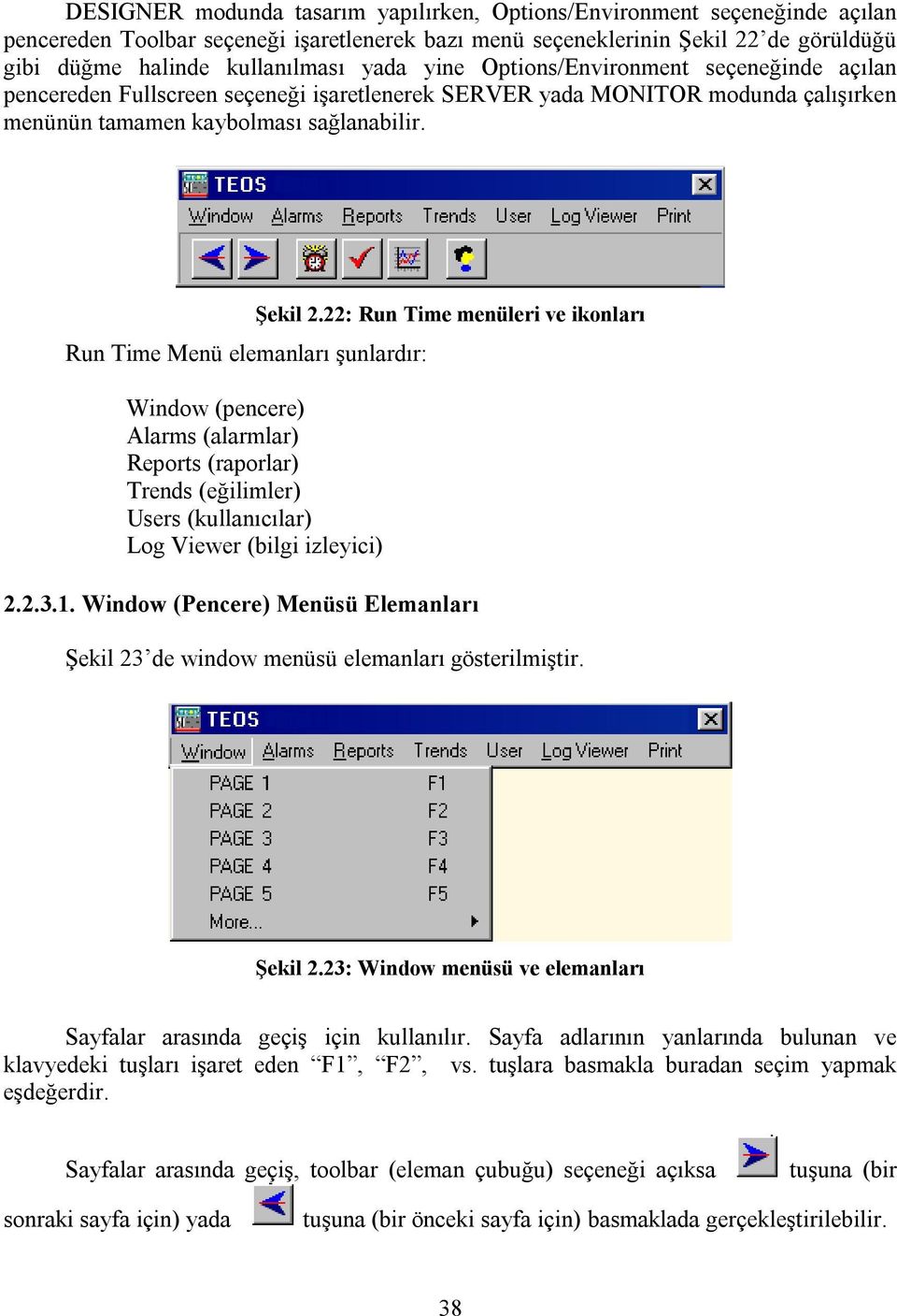 Run Time Menü elemanları şunlardır: Window (pencere) Alarms (alarmlar) Reports (raporlar) Trends (eğilimler) Users (kullanıcılar) Log Viewer (bilgi izleyici) Şekil 2.