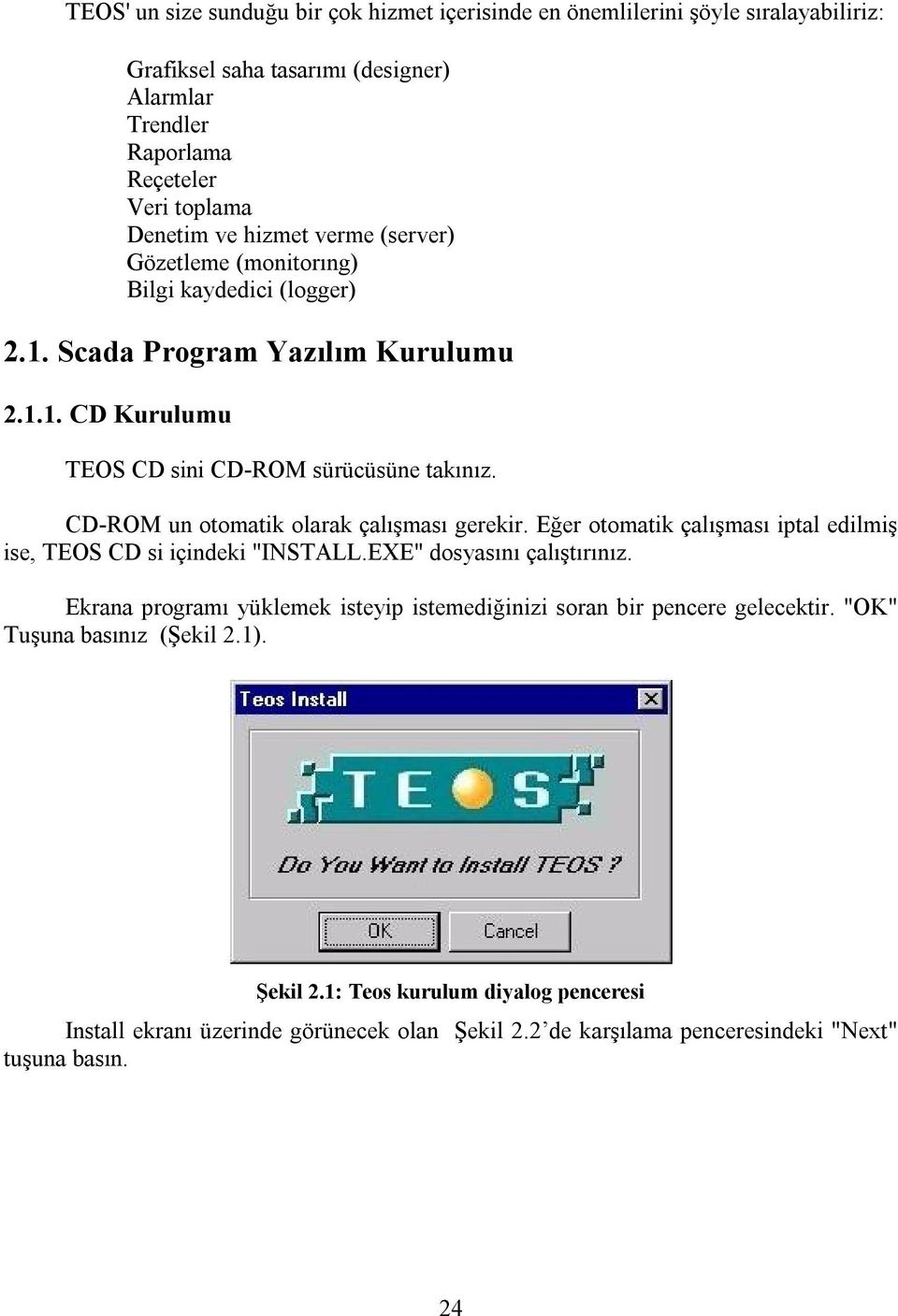 CD-ROM un otomatik olarak çalışması gerekir. Eğer otomatik çalışması iptal edilmiş ise, TEOS CD si içindeki "INSTALL.EXE" dosyasını çalıştırınız.