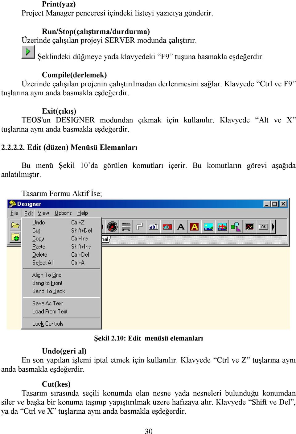 Klavyede Ctrl ve F9 tuşlarına aynı anda basmakla eşdeğerdir. Exit(çıkış) TEOS'un DESIGNER modundan çıkmak için kullanılır. Klavyede Alt ve X tuşlarına aynı anda basmakla eşdeğerdir. 2.