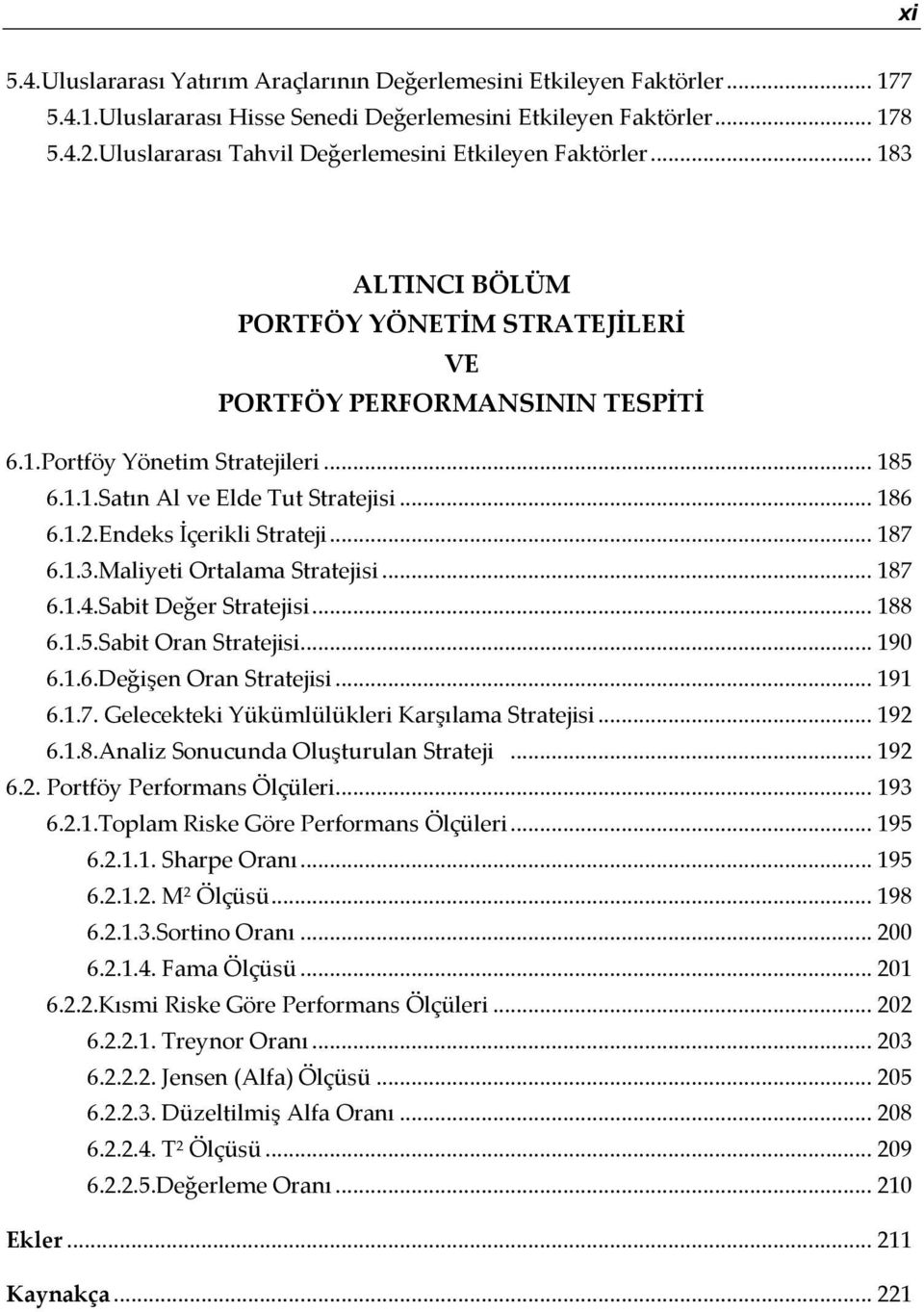 .. 186 6.1.2.Endeks İçerikli Strateji... 187 6.1.3.Maliyeti Ortalama Stratejisi... 187 6.1.4.Sabit Değer Stratejisi... 188 6.1.5.Sabit Oran Stratejisi... 190 6.1.6.Değişen Oran Stratejisi... 191 6.1.7. Gelecekteki Yükümlülükleri Karşılama Stratejisi.