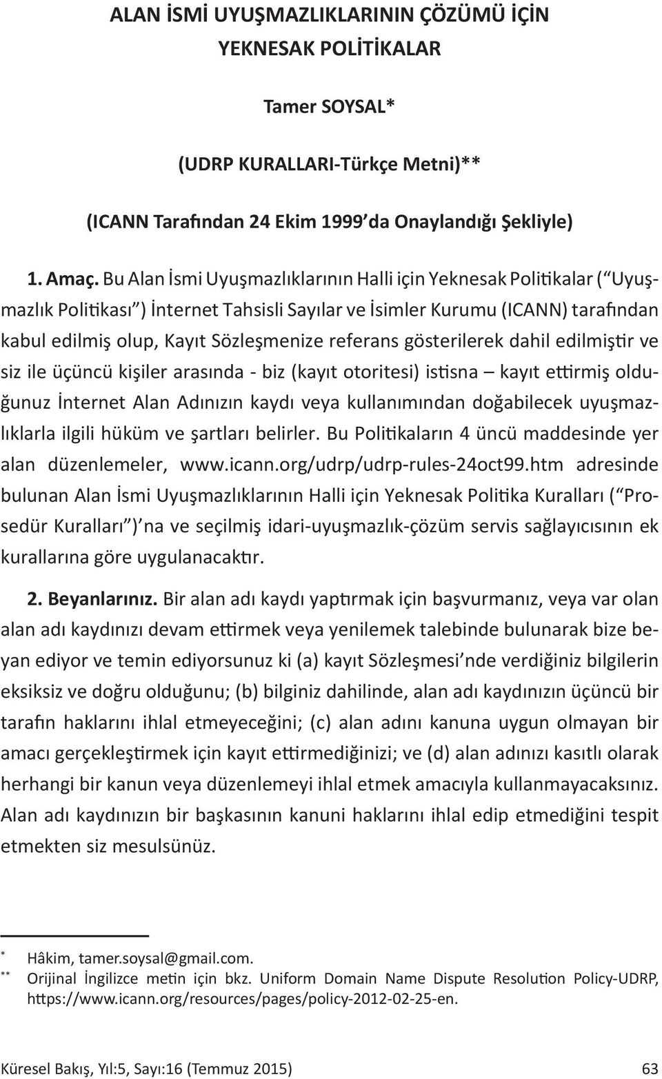 gösterilerek dahil edilmiştir ve siz ile üçüncü kişiler arasında - biz (kayıt otoritesi) istisna kayıt ettirmiş olduğunuz İnternet Alan Adınızın kaydı veya kullanımından doğabilecek uyuşmazlıklarla