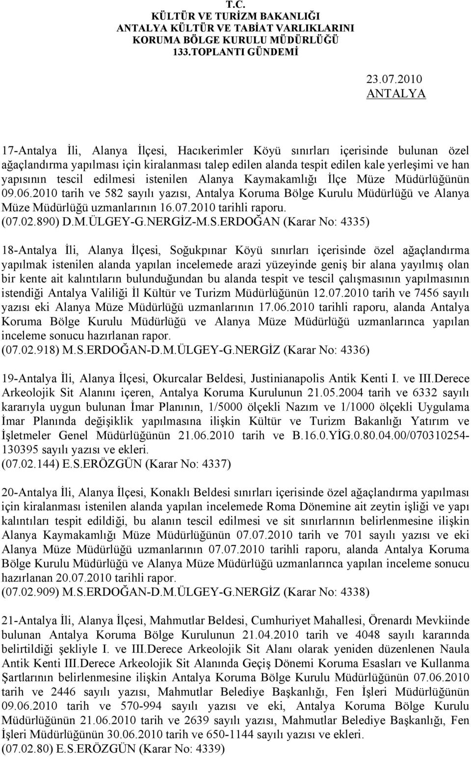 tescil edilmesi istenilen Alanya Kaymakamlığı İlçe Müze Müdürlüğünün 09.06.2010 tarih ve 582 sayılı yazısı, Antalya Koruma Bölge Kurulu Müdürlüğü ve Alanya Müze Müdürlüğü uzmanlarının 16.07.