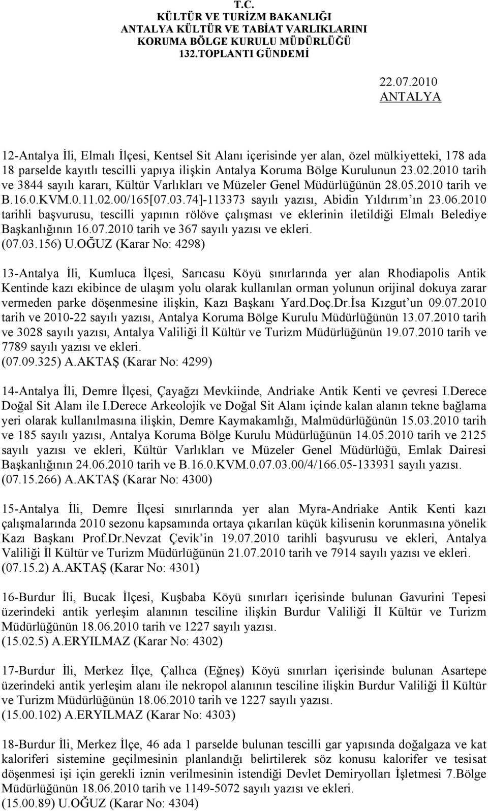 2010 tarih ve 3844 sayılı kararı, Kültür Varlıkları ve Müzeler Genel Müdürlüğünün 28.05.2010 tarih ve B.16.0.KVM.0.11.02.00/165[07.03.74]-113373 sayılı yazısı, Abidin Yıldırım ın 23.06.